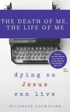 The Death of Me, The Life of Me: Dying So Jesus Can Live