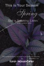 This is Your Season Spring: God is Speaking: Listen.