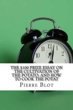 The $100 Prize Essay on the Cultivation of the Potato; and How to Cook the Potat