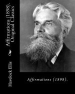 Affirmations (1898). By: Havelock Ellis (Original Classics): Henry Havelock Ellis, known as Havelock Ellis (2 February 1859 - 8 July 1939), was