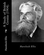 A Study of British Genius (1904). By: Havelock Ellis (Original Classics): Henry Havelock Ellis, known as Havelock Ellis (2 February 1859 - 8 July 1939