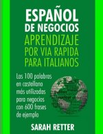 Espanol de Negocios: Aprendizaje por Via Rapida para Italianos: Las 100 más utilizadas palabras de espa?ol para negocios con 600 frases de