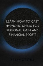 Learn How To Cast Hypnotic Spells For Personal Gain And Financial Profit