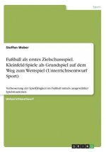 Fußball als erstes Zielschussspiel. Kleinfeld-Spiele als Grundspiel auf dem Weg zum Wettspiel (Unterrichtsentwurf Sport)