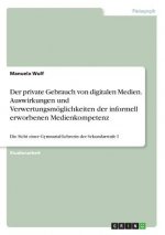Der private Gebrauch von digitalen Medien. Auswirkungen und Verwertungsmöglichkeiten der informell erworbenen Medienkompetenz
