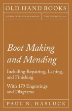 Boot Making and Mending - Including Repairing, Lasting, and Finishing - With 179 Engravings and Diagrams