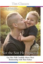 Not the Son He Expected: : Gay Men Talk Candidly About Their Relationship With Their Father