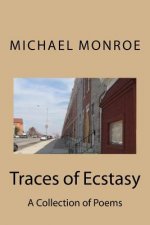 Traces of Ecstasy: A Collection of Poems by Michael Monroe