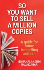 So You Want to Sell a Million Copies: A Guide for Future Bestselling Authors