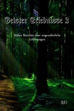 Geister Erlebnisse 3: Wahre Berichte über ungewöhnliche Erfahrungen