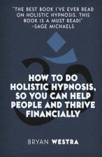 How To Do Holistic Hypnosis, So You Can Help People And Thrive Financially