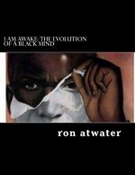 I Am Awake: The Evolution of A Black Mind: journey through the mind of a black man
