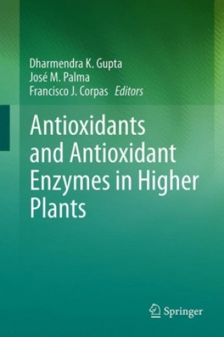 Antioxidants and Antioxidant Enzymes in Higher Plants (Dharmendra K. Gupta,José M. Palma,Francisco J. Corpas)(Pevná)