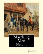 Marching Men. By: Sherwood Anderson (1876-1941): Sherwood Anderson (September 13, 1876 - March 8, 1941) was an American novelist and sho