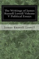 The Writings of James Russell Lowell Volume V Political Essays