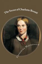 The Secret of Charlotte Brontë: Followed by Remiiscences of the real Monsieur and Madame Heger