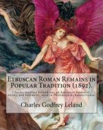 Etruscan Roman Remains in Popular Tradition (1892). By: Charles Godfrey Leland: Charles Godfrey Leland (August 15, 1824 - March 20, 1903) was an Ameri