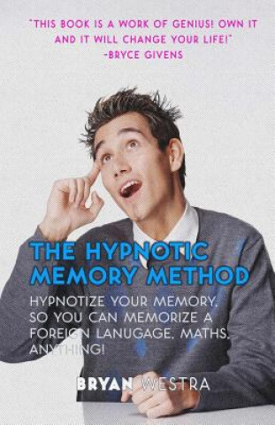The Hypnotic Memory Method: Hypnotize Your Memory, So You Can Memorize A Foreign Language, Maths, Anything!