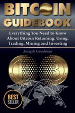 Bitcoin Guidebook: Everything You Need to Know About Bitcoin: Saving, Using, Mining, Trading, and Investing (Full Color Edition)