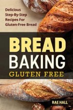 Bread Baking: Gluten Free: Delicious Step-By-Step Recipes For Gluten Free Bread