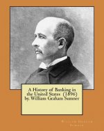 A History of Banking in the United States (1896) by. William Graham Sumner