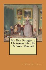 Mr. Kris Kringle: a Christmas tale . By: S. Weir Mitchell