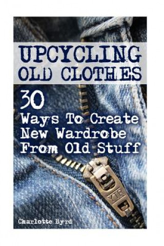 Upcycling Old Clothes: 30 Ways To Create New Wardrobe From Old Stuff