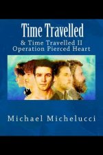 Time Travelled: & Time Travelled II- Operation Pierced Heart