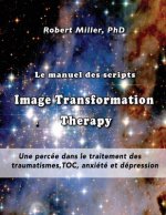 Le manuel des scripts Image Transformation Therapy pour les thérapeutes: Une percée dans le traitement des traumatismes, TOC, anxiété et dépression
