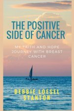 The Positive Side of Cancer: My faith and hope journey with breast cancer