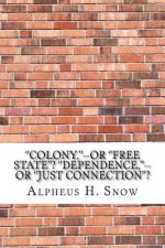 ''Colony, ''--or ''Free State''? ''Dependence, ''--or ''Just Connection''?