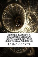 Edward Barnett; a Neglected Child of South Carolina, Who Rose to Be a Peer of Gr
