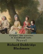 Cripps, the carrier. A woodland tale. By: Richard Doddridge Blackmore: Cripps the Carrier: a woodland tale, is a novel by Richard Doddridge Blackmore,
