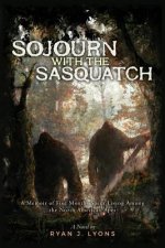 Sojourn with the Sasquatch: A Memoir of Five Months Spent Living Among the North American Apes