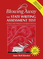 Blowing Away the State Writing Assessment Test (Third Edition): Four Steps to Better Scores for Students of All Levels