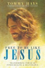 Free to Be Like Jesus! (Revised 3rd Edition): Transforming Power of Inner Healing & Deliverance