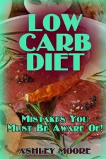 Low Carb Diet: Mistakes You Must Be Aware Of!: (Low Carb Diet, Low Carb Diet Plan)