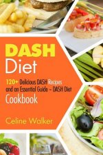 Dash Diet: 120+ Delicious Dash Recipes and an Essential Guide