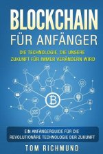 Blockchain für Anfänger: Die Technologie, die unsere Zukunft für immer verändern wird. Ein Anfängerguide für die revolutionäre Technologie der