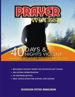 Prayer Works!: 40 Days & 40 Nights Violent Prayers Against Tough Problems