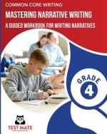 COMMON CORE WRITING Mastering Narrative Writing, Grade 4: A Guided Workbook for Writing Narratives
