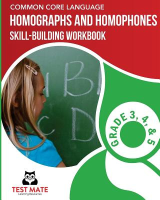 COMMON CORE LANGUAGE Homographs and Homophones Skill-Building Workbook, Grade 3, Grade 4, and Grade 5