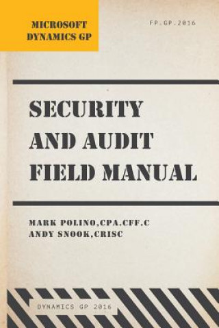 Microsoft Dynamics GP Security and Audit Field Manual: Dynamics GP 2016