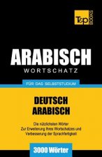 Wortschatz Deutsch-Arabisch fur das Selbststudium - 3000 Woerter