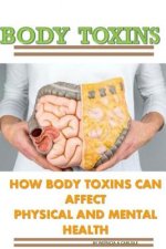 Body Toxins: How Body Toxins Can Affect Physical And Mental Health