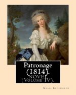 Patronage (1814). NOVEL By: Maria Edgeworth (Volume IV). Original Version: onage is a four volume fictional work by Anglo-Irish writer Maria Edgew