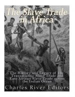 The Slave Trade in Africa: The History and Legacy of the Transatlantic Slave Trade and East African Slave Trade across the Indian Ocean