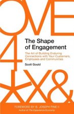 The Shape of Engagement: The Art of Building Enduring Connections with Your Customers, Employees and Communities