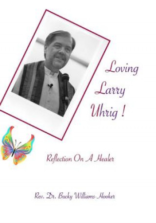 Loving Larry Uhrig!: Reflection on a Healer