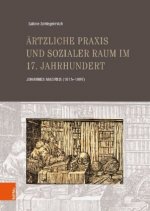 Ärztliche Praxis und sozialer Raum im 17. Jahrhundert